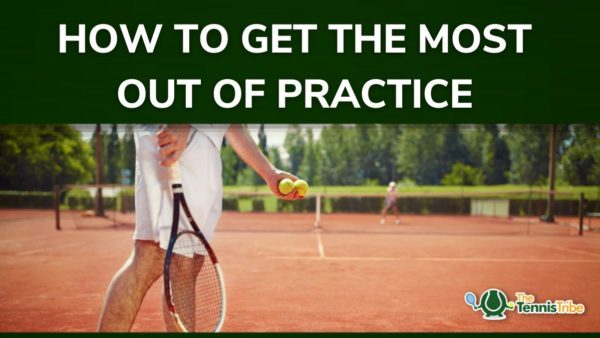 How to get the most out of tennis practice